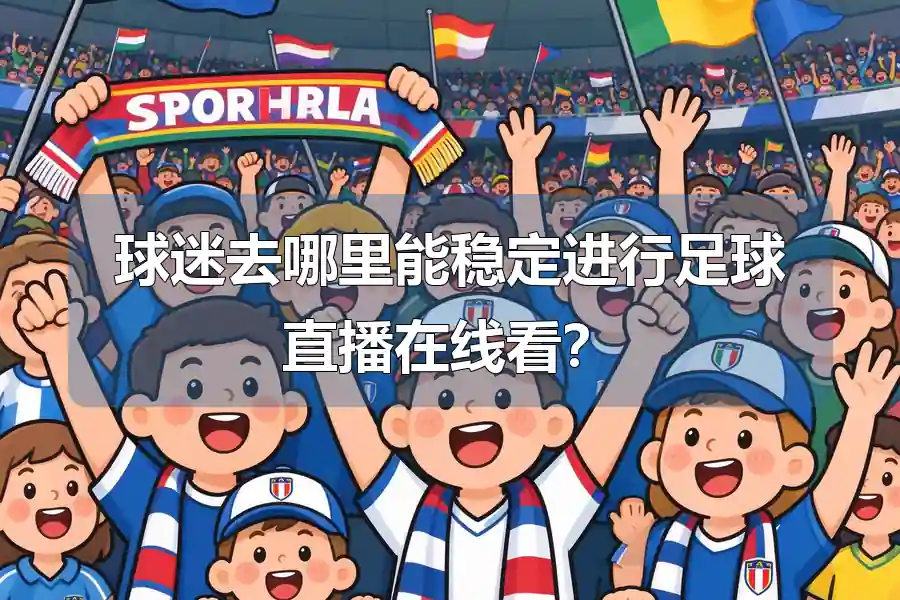 球迷去哪里能稳定进行足球直播在线看？